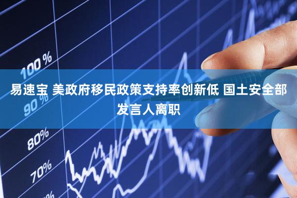 易速宝 美政府移民政策支持率创新低 国土安全部发言人离职
